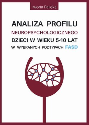 Analiza profilu neuropsychologicznego dzieci w wieku 5-10 lat w wybranych podtypach FASD – ebook