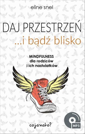 Daj przestrzeń i bądź blisko: Mindfulness dla rodziców i ich nastolatków – ebook