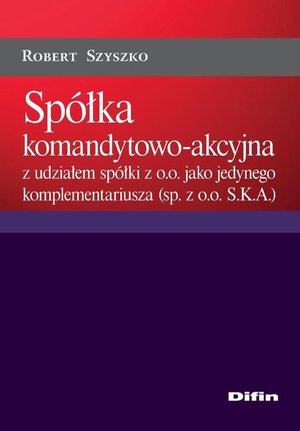 Spółka komandytowo-akcyjna z udziałem spółki z o.o. jako jedynego komplementariusza (sp. z o.o. S.K.A.) – ebook