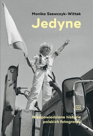 Jedyne. Nieopowiedziane historie polskich fotografek – ebook