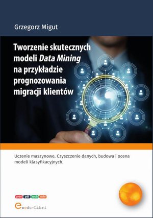 Tworzenie skutecznych modeli Data Mining na przykładzie prognozowania migracji klientów – ebook