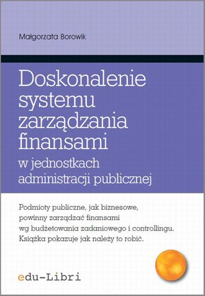 Doskonalenie systemu zarządzania finansami w jednostkach administracji publicznej: Koncepcje, metody, techniki, narzędzia, instrumenty – ebook