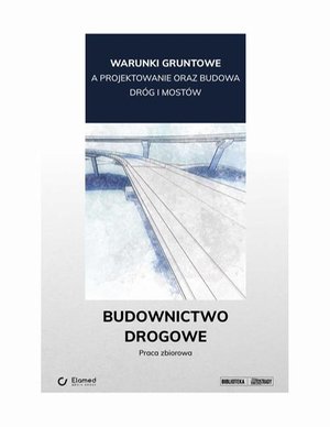 Warunki gruntowe a projektowanie oraz budowa dróg i mostów. Budownictwo drogowe. – ebook