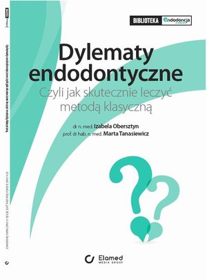 Dylematy Endodontyczne. Czyli jak skutecznie leczyć metodą klasyczną. – ebook