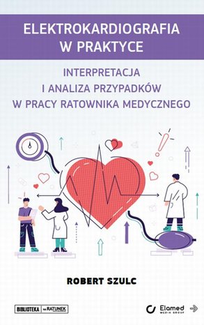 Elektrokardiografia w praktyce. Interpretacja i analiza przypadków w pracy ratownika medycznego – ebook