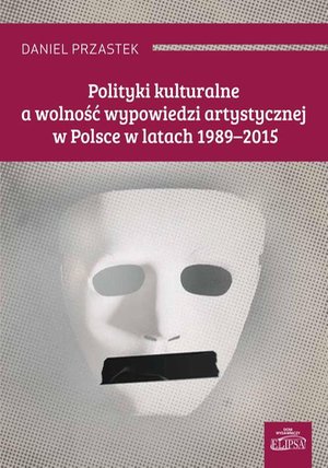Polityki kulturalne a wolność wypowiedzi artystycznej w Polsce w latach 1989-2015 – ebook