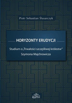 Horyzonty erudycji: Studium o Trwałości szczęśliwej królestw Szymona Majchrowicza – ebook