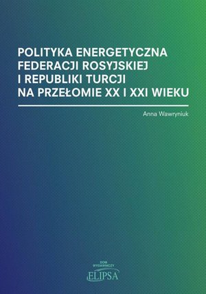 Polityka energetyczna Federacji Rosyjskiej i Republiki Turcji na przełomie XX i XXI wieku – ebook