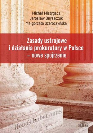 Zasady ustrojowe i działania prokuratury w Polsce nowe spojrzenie – ebook