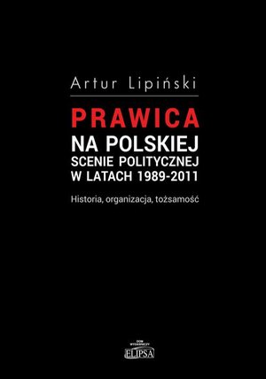 Prawica na polskiej scenie politycznej w latach 1989-2011: Historia, organizacja, tożsamość – ebook