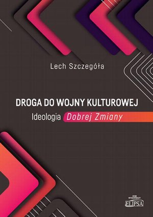 Droga do wojny kulturowej. Ideologia Dobrej Zmiany – ebook