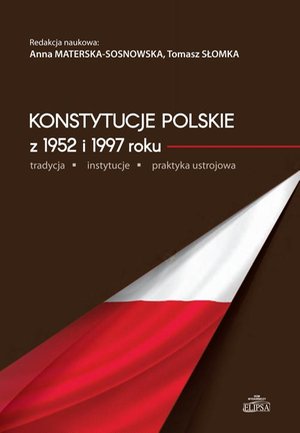 Konstytucje polskie z 1952 i 1997 roku: tradycja - instytucje - praktyka ustrojowa – ebook