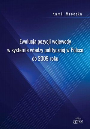 Ewolucja pozycji wojewody w systemie władzy politycznej w Polsce do 2009 roku – ebook