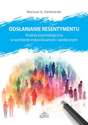 Odsłanianie resentymentu: Analiza psychologiczna w wymiarze indywidualnym i społecznym – ebook