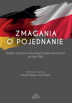 Zmagania o pojednanie. Religia i polityka w stosunkach polsko-niemieckich po roku 1945 – ebook