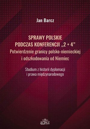 Sprawy polskie podczas konferencji "2+4" Potwierdzenie granicy polsko-niemieckiej i odszkodowania od Niemiec – ebook