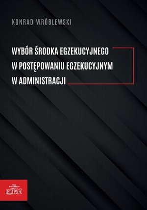 Wybór środka egzekucyjnego w postępowaniu egzekucyjnym w administracji – ebook