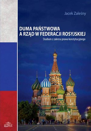 Duma Państwowa a rząd w Federacji Rosyjskiej: Studium z zakresu prawa konstytucyjnego – ebook