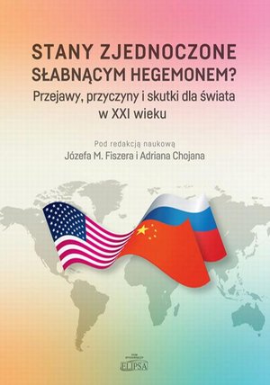 Stany Zjednoczone słabnącym hegemonem? Przejawy, przyczyny i skutki dla świata w XXI wieku – ebook