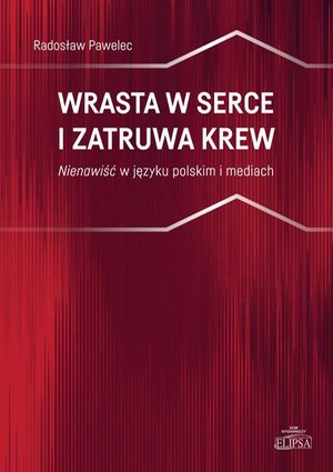 Wrasta w serce i zatruwa krew. Nienawiść w języku polskim i mediach – ebook