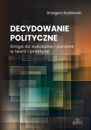 Decydowanie polityczne: Droga do sukcesów i porażek w teorii i praktyce – ebook