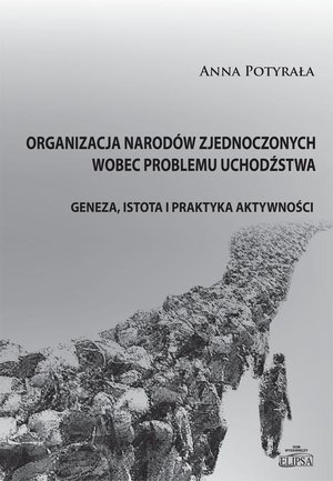Organizacja Narodów Zjednoczonych wobec problemu uchodźstwa: Geneza, istota i praktyka aktywności – ebook