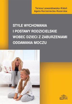 Style wychowania i postawy rodzicielskie wobec dzieci z zaburzeniami oddawania moczu – ebook