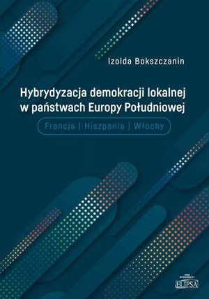 Hybrydyzacja demokracji lokalnej w państwach Europy Południowej: Francja, Hiszpania, Włochy – ebook