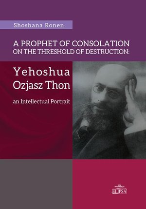 A Prophet of Consolation on the Threshold of Destruction: Yehoshua Ozjasz Thon, an Intellectual Port – ebook