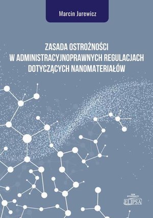 Zasada ostrożności w administracyjnoprawnych regulacjach dotyczących nanomateriałów – ebook