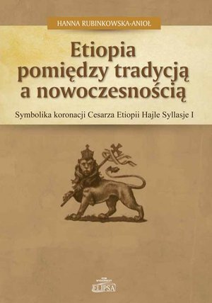 Etiopia pomiędzy tradycją a nowoczesnością Symbolika koronacji Cesarza Etiopii Hajle Syllasje I – ebook