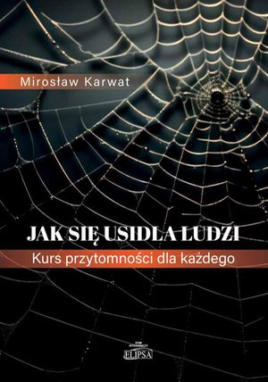 Jak się usidla ludzi. Kurs przytomności dla każdego – ebook