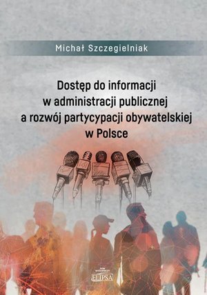 Dostęp do informacji w administracji publicznej a rozwój partycypacji obywatelskiej w Polsce: Poznanie i rozpoznanie w retoryce i socjotechnice liderów politycznych – ebook