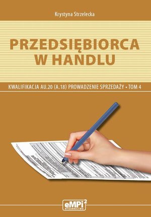 Przedsiębiorca w handlu Prowadzenie sprzedaży AU.20 (A.18) Podręcznik Tom 4: Zasadnicza Szkoła Zawodowa Technikum – ebook