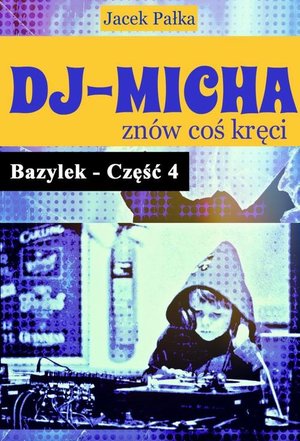 DJ-Micha znów coś kręci czyli Bazylek część 4. – ebook