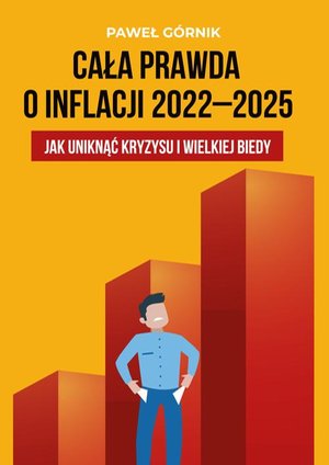 Cała prawda o inflacji 2022-2025. Jak uniknąć kryzysu i wielkiej biedy – ebook