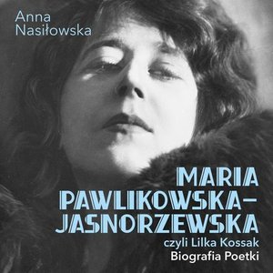 Maria Pawlikowska-Jasnorzewska, czyli Lilka Kossak. Biografia poetki – audiobook