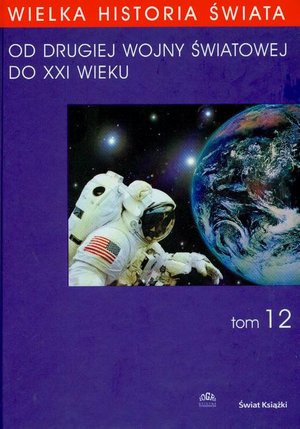 WIELKA HISTORIA ŚWIATA tom XII Od Drugiej Wojny Światowej do XXI WIEKU – ebook
