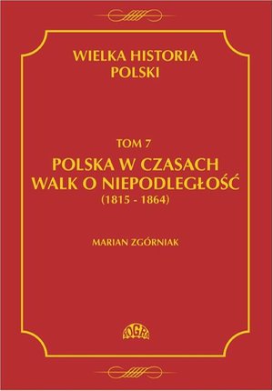 Wielka Historia Polski Tom 7 Polska w czasach walk o niepodległość (1815 - 1864) – ebook