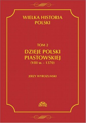 Wielka historia Polski Tom 2 Dzieje Polski piastowskiej (VIII w.-1370) – ebook