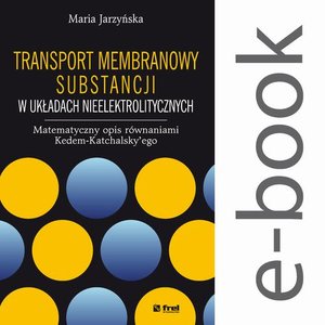 Transport membranowy substancji w układach nieelektrolitycznych. Matematyczny opis równaniami Kedem-Katchalsky’ego – ebook