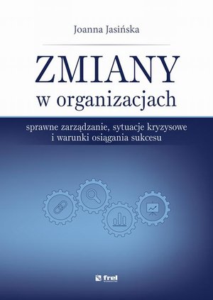 Zmiany w organizacjach. Sprawne zarządzanie, sytuacje kryzysowe i warunki osiągania sukcesu – ebook