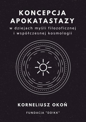 Koncepcja apokatastazy w dziejach myśli filozoficznej i współczesnej kosmologii – ebook