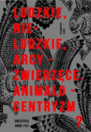 Ludzkie, nie-ludzkie, arcy-zwierzęce. Animalocentryzm? – ebook