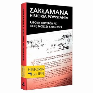 Zakłamana historia powstania Tom IV - Raporty oficerów AK: to się skończy katastrofą – ebook