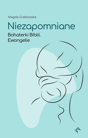 Niezapomniane.Bohaterki Biblii.Ewangelie – ebook