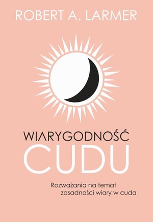 Wiarygodność cudu. Rozważania na temat zasadności wiary w cuda – ebook