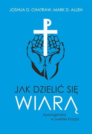 Jak dzielić się wiarą. Apologetyka w świetle Krzyża – ebook