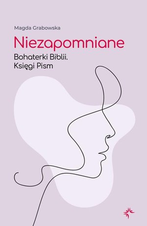 Niezapomniane. Bohaterki Biblii. Księgi Pism – ebook