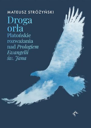 Droga orła: Platońskie rozważania nad Prologiem Ewangelii św. Jana – ebook